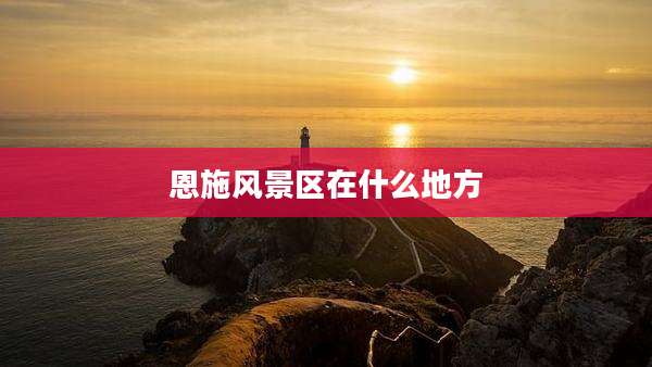 恩施风景区在什么地方