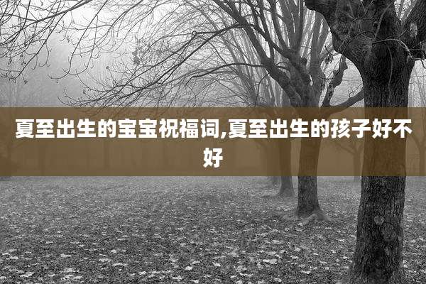 夏至出生的宝宝祝福词,夏至出生的孩子好不好