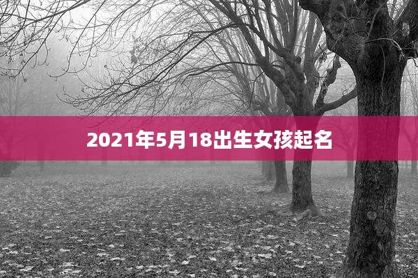 2021年5月18出生女孩起名