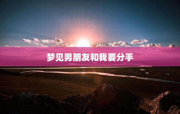 梦见男朋友和我要分手