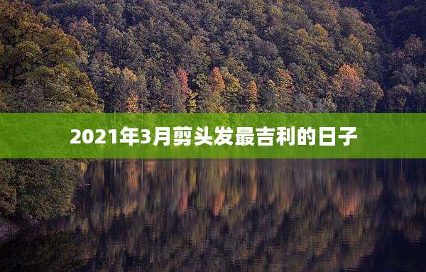 2021年3月剪头发最吉利的日子