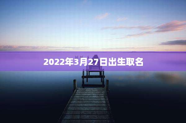 2022年3月27日出生取名