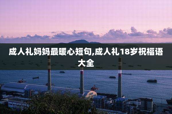 成人礼妈妈最暖心短句,成人礼18岁祝福语大全