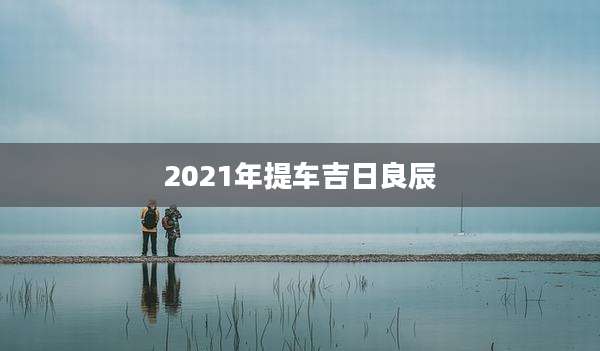 2021年提车吉日良辰