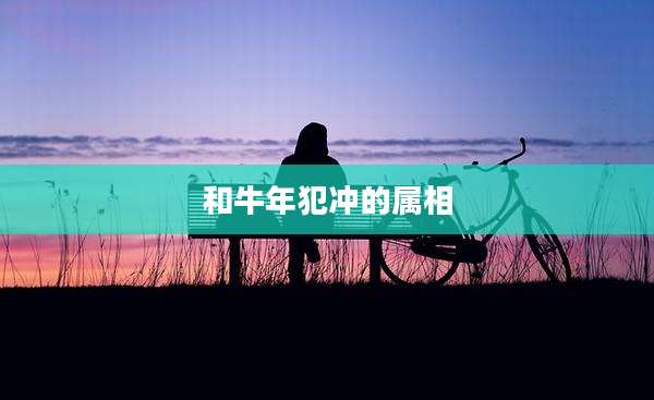 和牛年犯冲的属相