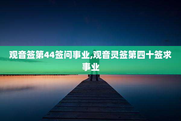 观音签第44签问事业,观音灵签第四十签求事业