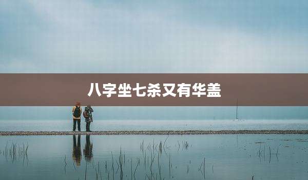 八字坐七杀又有华盖