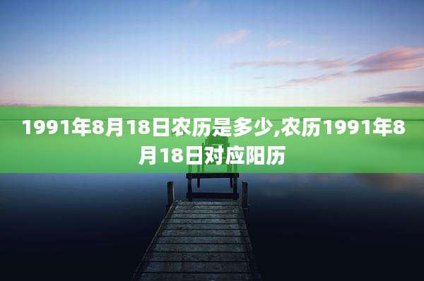 1991年8月18日农历是多少,农历1991年8月18日对应阳历