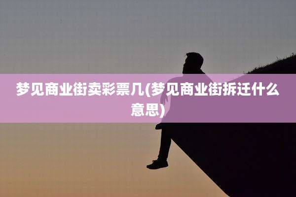 梦见商业街卖彩票几(梦见商业街拆迁什么意思)