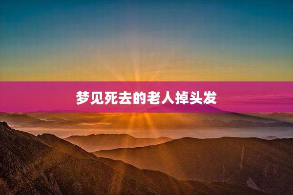 梦见死去的老人掉头发
