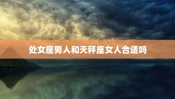 处女座男人和天秤座女人合适吗