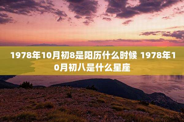 1978年10月初8是阳历什么时候 1978年10月初八是什么星座