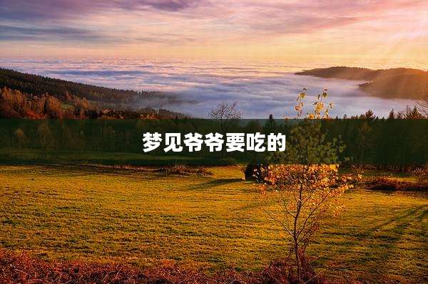 梦见爷爷要吃的