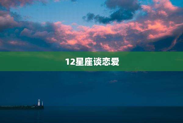 12星座谈恋爱