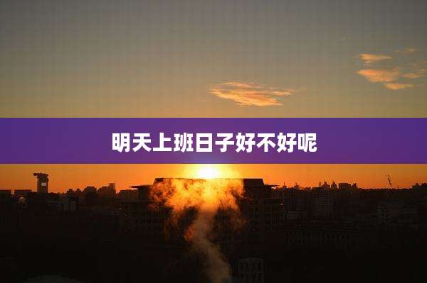 明天上班日子好不好呢