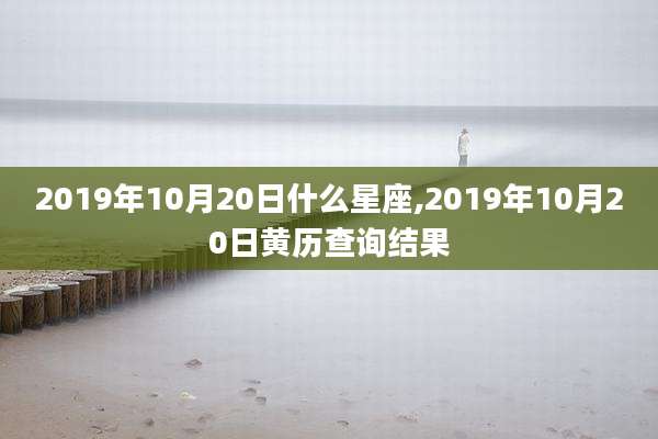 2019年10月20日什么星座,2019年10月20日黄历查询结果