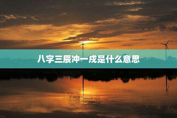 八字三辰冲一戍是什么意思