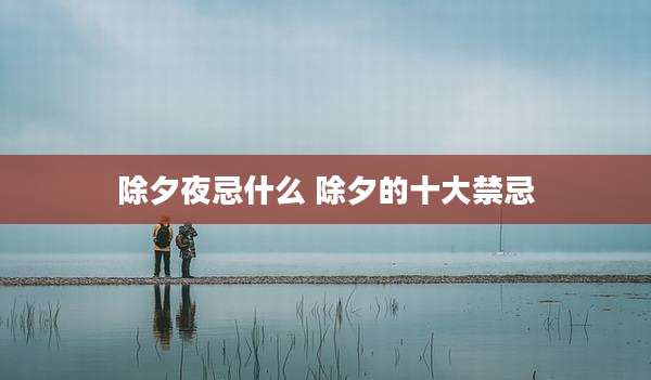 除夕夜忌什么 除夕的十大禁忌