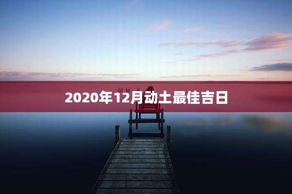 2020年12月动土最佳吉日