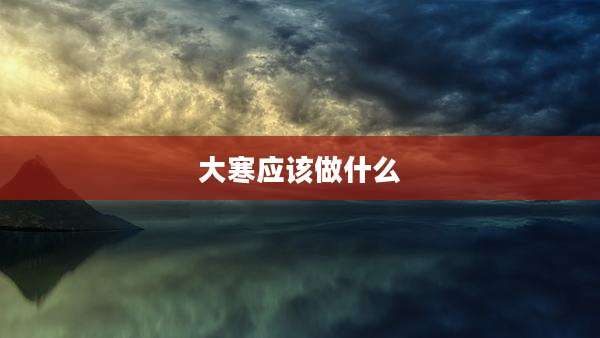 大寒应该做什么