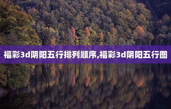 福彩3d阴阳五行排列顺序,福彩3d阴阳五行图
