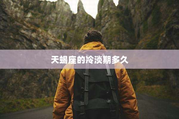 天蝎座的冷淡期多久