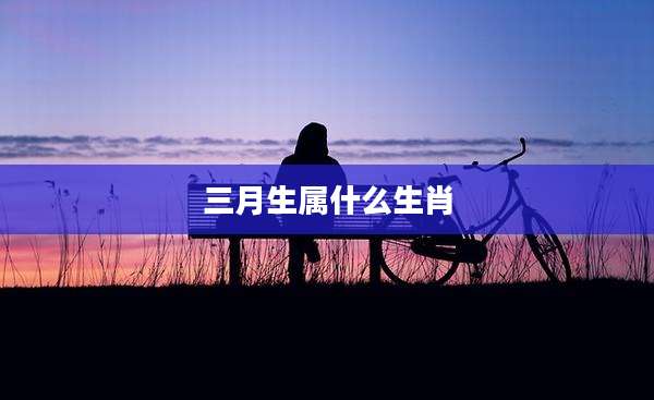 三月生属什么生肖