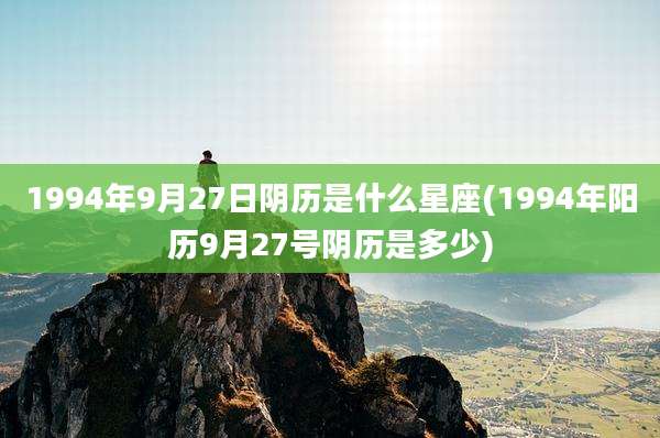 1994年9月27日阴历是什么星座(1994年阳历9月27号阴历是多少)
