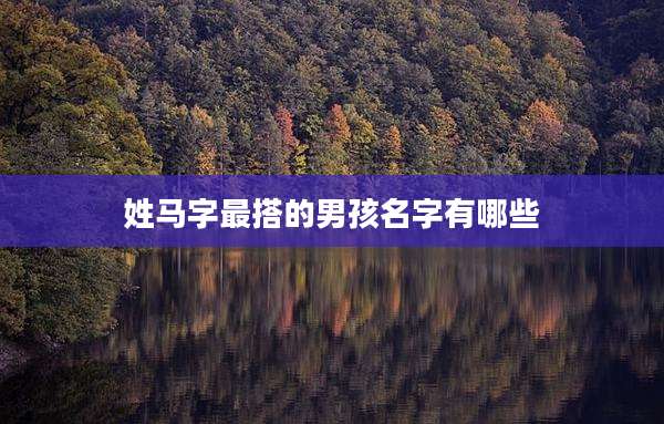 姓马字最搭的男孩名字有哪些