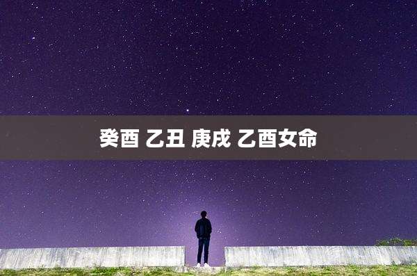 癸酉 乙丑 庚戌 乙酉女命