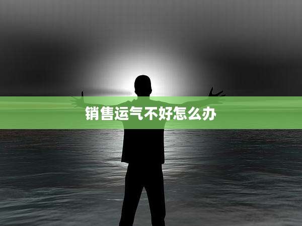 销售运气不好怎么办