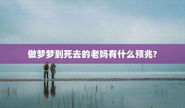 做梦梦到死去的老妈有什么预兆?