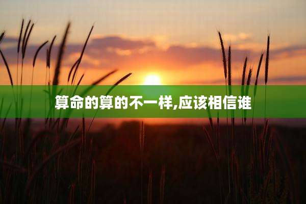 算命的算的不一样,应该相信谁