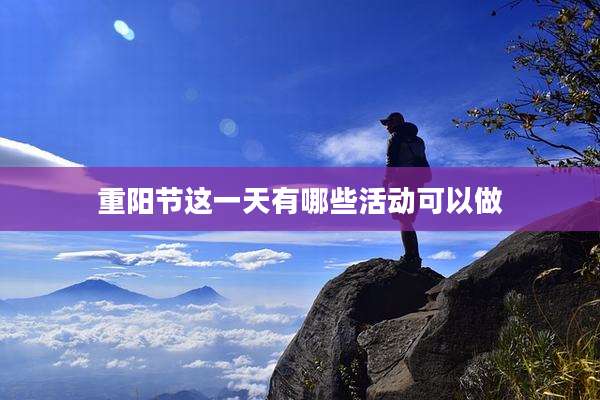 重阳节这一天有哪些活动可以做