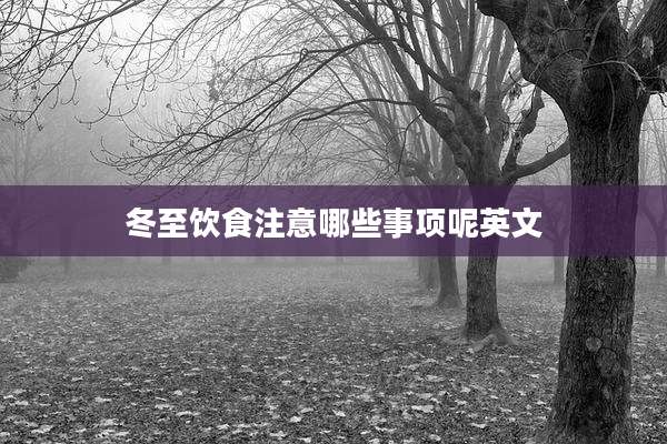 冬至饮食注意哪些事项呢英文