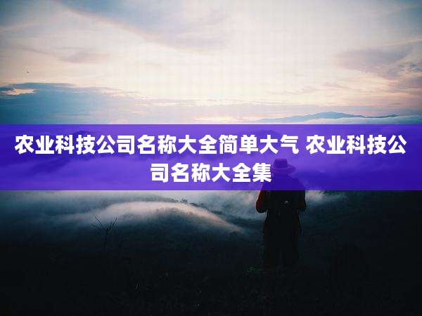 农业科技公司名称大全简单大气 农业科技公司名称大全集