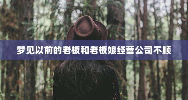 梦见以前的老板和老板娘经营公司不顺
