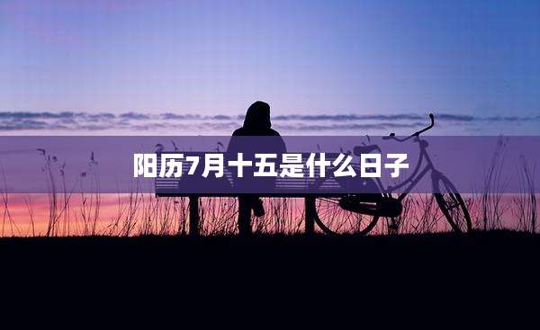 阳历7月十五是什么日子