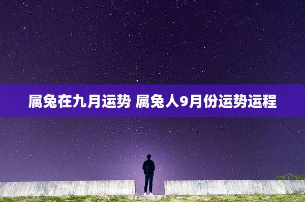 属兔在九月运势 属兔人9月份运势运程