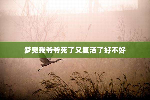 梦见我爷爷死了又复活了好不好