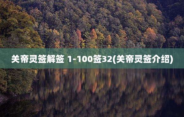 关帝灵签解签 1-100签32(关帝灵签介绍)