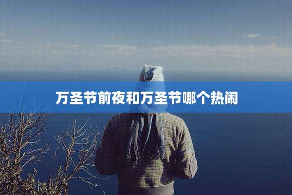 万圣节前夜和万圣节哪个热闹