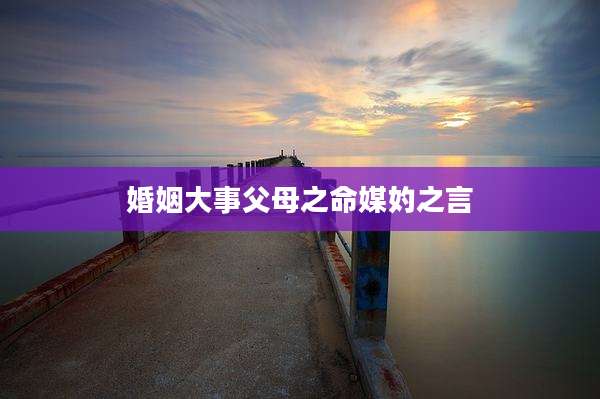婚姻大事父母之命媒妁之言
