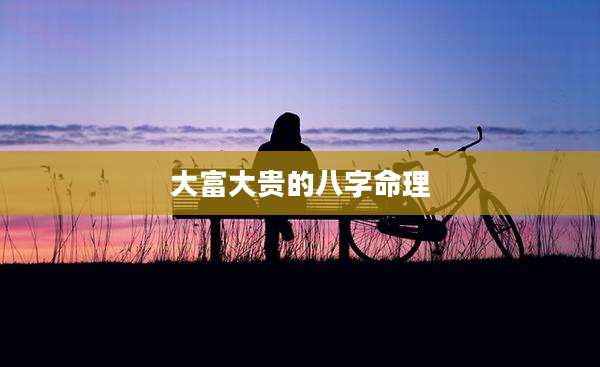 大富大贵的八字命理