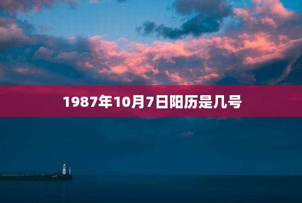 1987年10月7日阳历是几号
