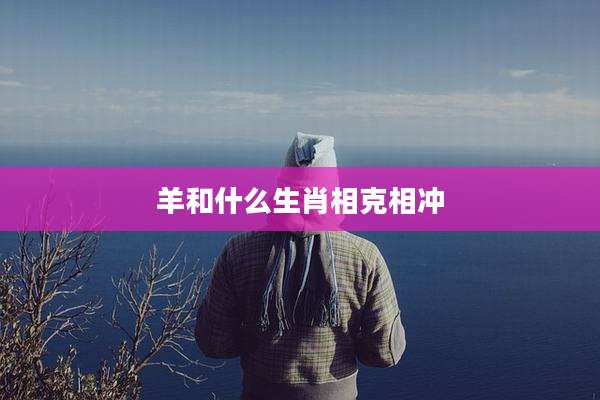 羊和什么生肖相克相冲