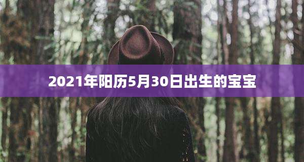 2021年阳历5月30日出生的宝宝
