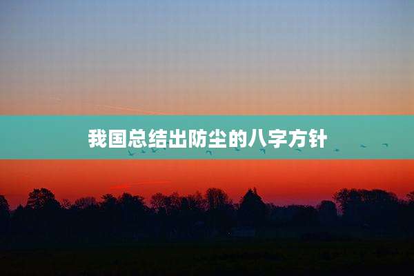 我国总结出防尘的八字方针