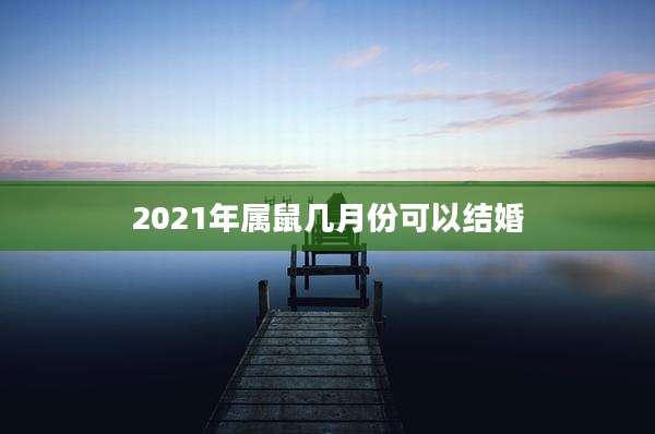 2021年属鼠几月份可以结婚