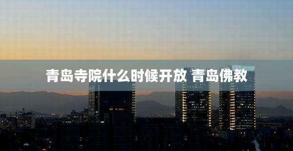 青岛寺院什么时候开放 青岛佛教